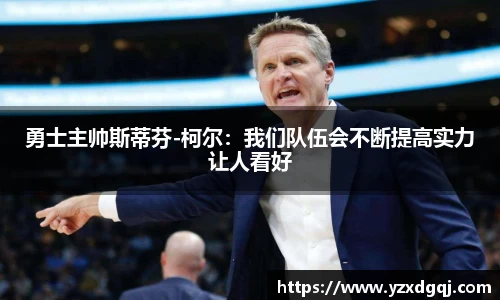 勇士主帅斯蒂芬-柯尔：我们队伍会不断提高实力让人看好