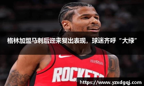 格林加盟马刺后迎来复出表现，球迷齐呼“大绿”