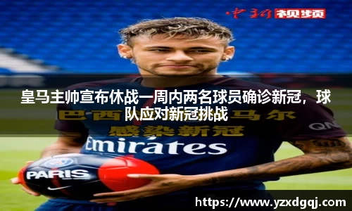 皇马主帅宣布休战一周内两名球员确诊新冠，球队应对新冠挑战