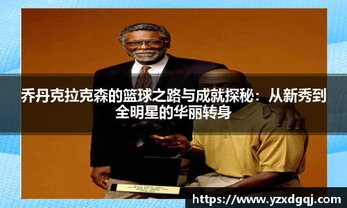 乔丹克拉克森的篮球之路与成就探秘：从新秀到全明星的华丽转身