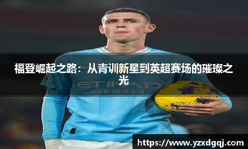 福登崛起之路：从青训新星到英超赛场的璀璨之光