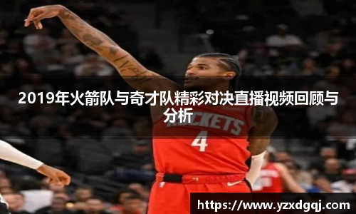 2019年火箭队与奇才队精彩对决直播视频回顾与分析