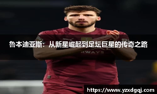 鲁本迪亚斯：从新星崛起到足坛巨星的传奇之路
