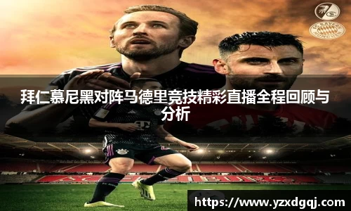 拜仁慕尼黑对阵马德里竞技精彩直播全程回顾与分析
