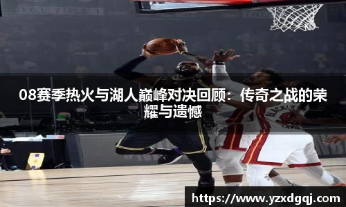 08赛季热火与湖人巅峰对决回顾：传奇之战的荣耀与遗憾