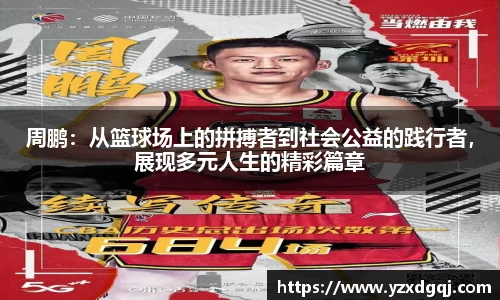 周鹏：从篮球场上的拼搏者到社会公益的践行者，展现多元人生的精彩篇章