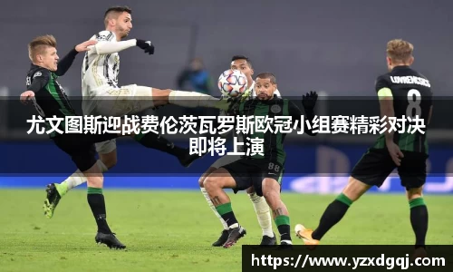 尤文图斯迎战费伦茨瓦罗斯欧冠小组赛精彩对决即将上演