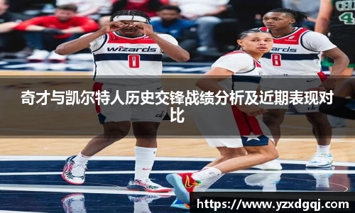奇才与凯尔特人历史交锋战绩分析及近期表现对比