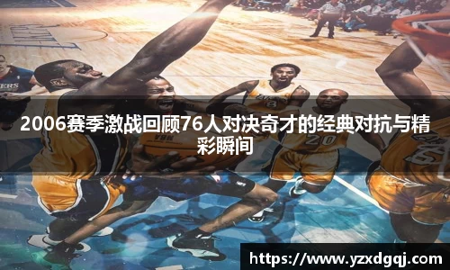 2006赛季激战回顾76人对决奇才的经典对抗与精彩瞬间